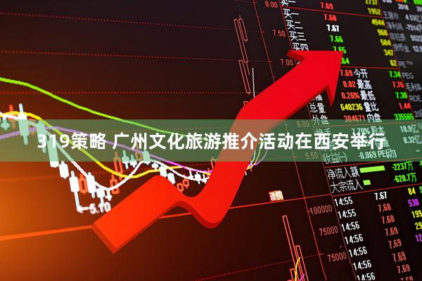 319策略 广州文化旅游推介活动在西安举行